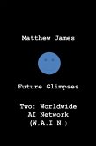 Future Glimpses Two: Worldwide AI Network (WAIN) (eBook, ePUB) Future Glimpses Two: Worldwide AI Network (WAIN) (eBook, ePUB)