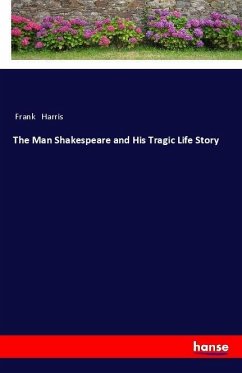 The Man Shakespeare and His Tragic Life Story - Harris, Frank