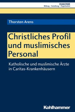 Christliches Profil und muslimisches Personal - Arens, Thorsten