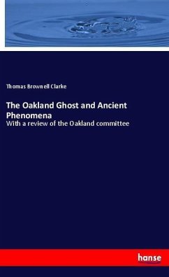The Oakland Ghost and Ancient Phenomena - Clarke, Thomas Brownell