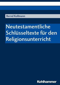 Neutestamentliche Schlüsseltexte für den Religionsunterricht - Kollmann, Bernd