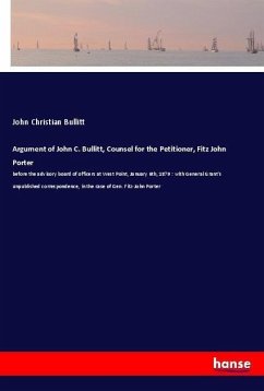 Argument of John C. Bullitt, Counsel for the Petitioner, Fitz John Porter - Bullitt, John Christian