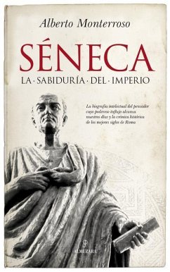 Séneca : la sabiduría del imperio - Monterroso Peña, Alberto
