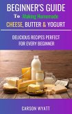 Beginners Guide to Making Homemade Cheese, Butter & Yogurt: Delicious Recipes Perfect for Every Beginner! (Homesteading Freedom) (eBook, ePUB)