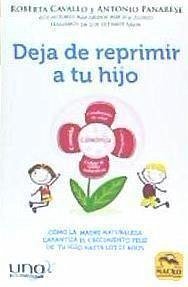 Deja de reprimir a tu hijo : cómo la madre naturaleza garantiza el crecimiento feliz de tu niño hasta los 21 años - Cavallo, Roberta; Panarese, Antonio