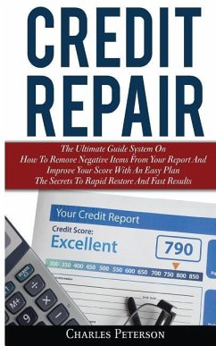 Credit Repair: The Ultimate Guide System On How To Remove Negative Items From Your Report And Improve Your Score With An Easy Plan; T - Peterson, Charles