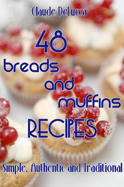 48 Breads And Muffins Recipes: Simple, Authentic and Traditional (eBook, ePUB) 48 Breads And Muffins Recipes: Simple, Authentic and Traditional (eBook, ePUB)