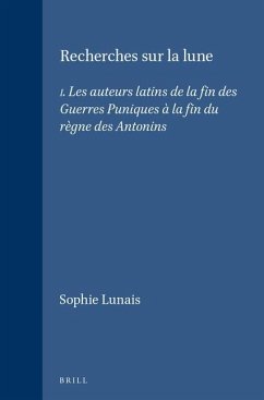 Recherches Sur La Lune: I. Les Auteurs Latins de la Fin Des Guerres Puniques À La Fin Du Règne Des Antonins - Lunais, Sophie