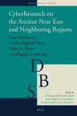 Cyberresearch on the Ancient Near East and Neighboring Regions: Case Studies on Archaeological Data, Objects, Texts, and Digital Archiving