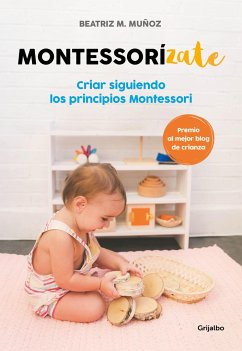 Montessorizate: Criar Siguiendo Los Principios Montessori / Montesorrize Your Children's Upbringing - Muñoz, Beatriz M