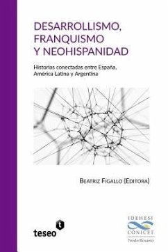 Desarrollismo, franquismo y neohispanidad: Historias conectadas entre España, América Latina y Argentina - Figallo, Beatriz