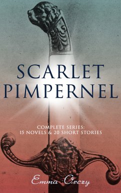 SCARLET PIMPERNEL - Complete Series: 15 Novels & 20 Short Stories (eBook, ePUB) - Orczy, Emma