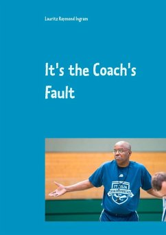 It's the Coach's Fault (eBook, ePUB) - Ingram, Lauritz Raymond