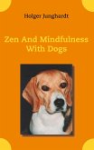 Zen And Mindfulness With Dogs (eBook, ePUB) Zen And Mindfulness With Dogs (eBook, ePUB)