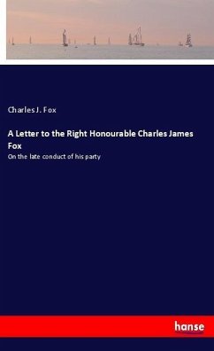 A Letter to the Right Honourable Charles James Fox - Fox, Charles J.