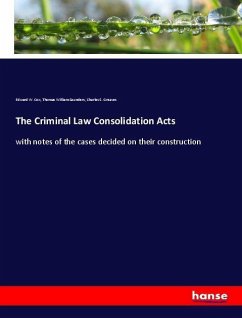The Criminal Law Consolidation Acts - Cox, Edward W.;Saunders, Thomas William;Greaves, Charles S.
