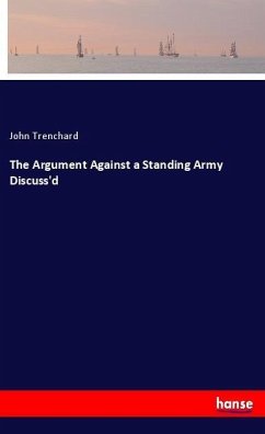 The Argument Against a Standing Army Discuss'd - Trenchard, John