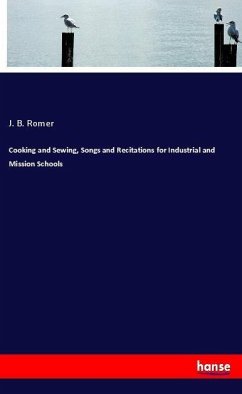 Cooking and Sewing, Songs and Recitations for Industrial and Mission Schools - Romer, J. B.