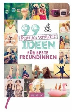 99 herrlich verrückte Ideen für beste Freundinnen