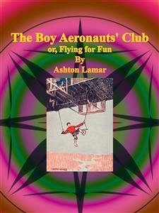 The Boy Aeronauts' Club or, Flying for Fun (eBook, ePUB) - Lamar, Ashton