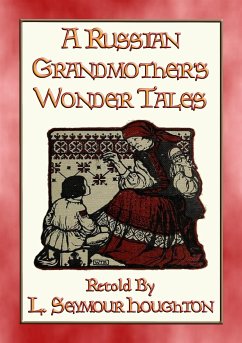 A RUSSIAN GRANDMOTHER’S WONDER TALES - 50 Children's Bedtime Stories (eBook, ePUB) - E. Mouse, Anon; by L Seymour Houghton, Retold