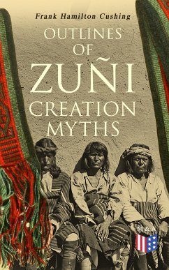 Outlines of Zuñi Creation Myths (eBook, ePUB) - Cushing, Frank Hamilton