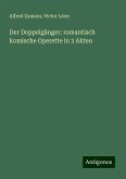 Der Doppelgänger: romantisch komische Operette in 3 Akten