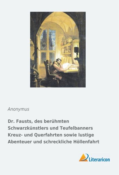 Dr. Fausts, des berühmten Schwarzkünstlers und Teufelbanners Kreuz- und Querfahrten sowie lustige Abenteuer und schreckliche Höllenfahrt Dr. Fausts, des berühmten Schwarzkünstlers und Teufelbanners Kreuz- und Querfahrten sowie lustige Abenteuer und schreckliche Höllenfahrt
