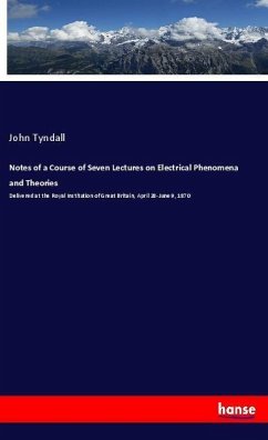 Notes of a Course of Seven Lectures on Electrical Phenomena and Theories - Tyndall, John
