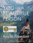 You Are a Beautiful Person - Key to Freedom (eBook, ePUB) You Are a Beautiful Person - Key to Freedom (eBook, ePUB)