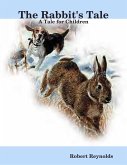 The Rabbit's Tale: A Tale for Children (eBook, ePUB) The Rabbit's Tale: A Tale for Children (eBook, ePUB)
