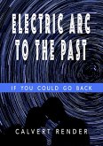 Electric Arc to the Past - If You Could Go Back (eBook, ePUB)