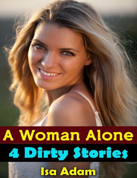 Erotica: A Woman Alone: 4 Dirty Stories (eBook, ePUB) Erotica: A Woman Alone: 4 Dirty Stories (eBook, ePUB)