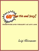 60+ But Fit and Sexy! - Strength & Vitality At Any Age (eBook, ePUB)