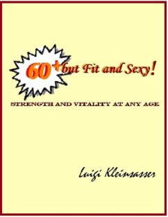 60+ But Fit and Sexy! - Strength & Vitality At Any Age (eBook, ePUB) - Kleinsasser, Luigi