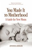 You Made It to Motherhood: A Guide for New Moms (eBook, ePUB)