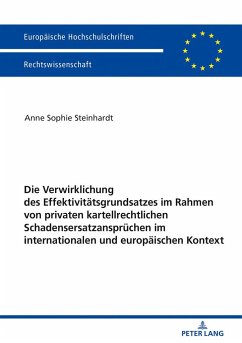 Die Verwirklichung des Effektivitätsgrundsatzes im Rahmen von privaten kartellrechtlichen Schadensersatzansprüchen im internationalen und europäischen Kontext - Steinhardt, Anne Sophie