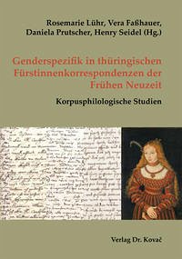 Genderspezifik in thüringischen Fürstinnenkorrespondenzen der Frühen Neuzeit - Lühr, Rosemarie; Faßhauer, Vera; Prutscher, Daniela; Seidel, Henry