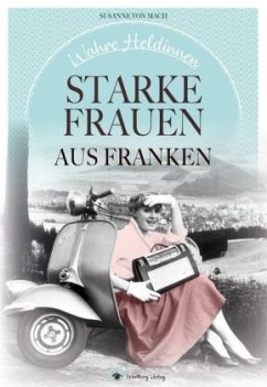 Wahre Heldinnen! Starke Frauen aus Franken - Mach, Susanne von