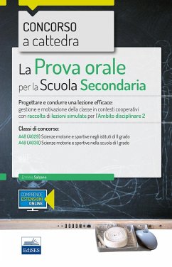 Concorso a cattedra 2018. La prova orale per la Scuola secondaria. Progettare e condurre lezioni efficaci: gestione e motivazione della classe in contesti cooperativi con raccolta di lezioni simulate per l'ambito disciplinare 2. Classi di concorso A48 A49 - Salzano, E.