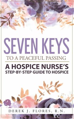 Seven Keys to a Peaceful Passing: A Hospice Nurse's Step-by-Step Guide to Hospice (eBook, ePUB) - Flores, Derek