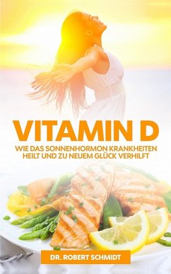 Vitamin D: Wie das Sonnenhormon Krankheiten heilt (eBook, ePUB) - Schmidt, Robert