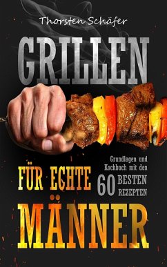 Grillen für echte Männer (eBook, ePUB) - Schäfer, Thorsten