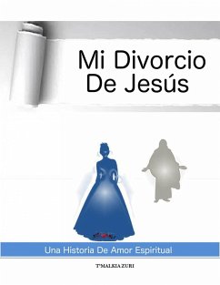 Mi Divorcio De Jesus: Una Historia De Amor Espiritual (eBook, ePUB) - Zuri, T'Malkia