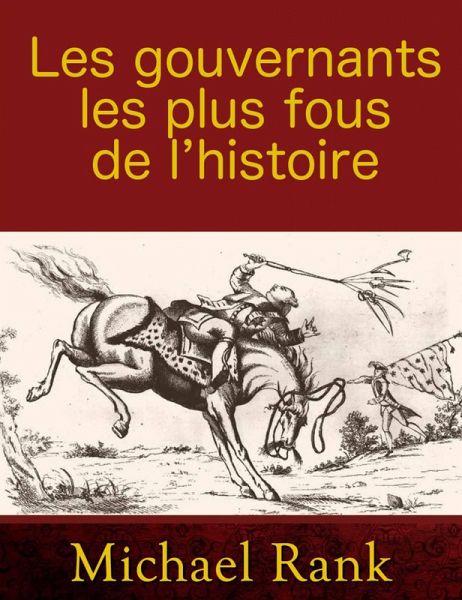 Les gouvernants les plus fous de l'histoire (eBook, ePUB) Les gouvernants les plus fous de l'histoire (eBook, ePUB)