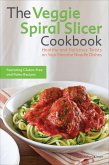 The Veggie Spiral Slicer Cookbook (eBook, ePUB) The Veggie Spiral Slicer Cookbook (eBook, ePUB)