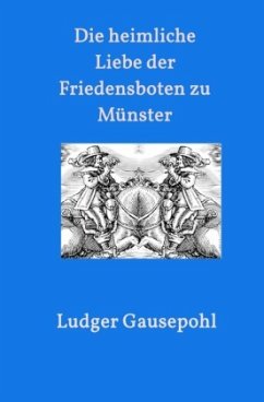 Die heimliche Liebe der Friedensboten zu Münster - Gausepohl, Ludger