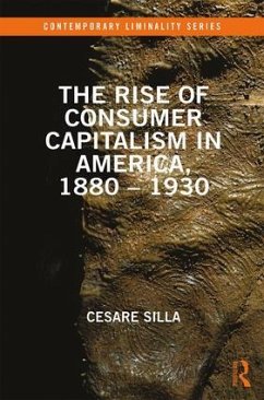 The Rise of Consumer Capitalism in America, 1880 - 1930 - Silla, Cesare