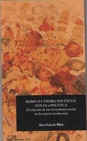 Homo o cyborg politicus : nueva e-política : evolución de las tecnodemocracias en la cuarta revolución - Galán Díez, Ilia