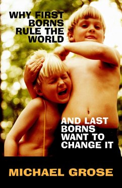 Why First-Borns Rule the World and Last-Borns Want to Change it (eBook, ePUB) - Grose, Michael